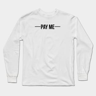 Pay me - Black font Long Sleeve T-Shirt